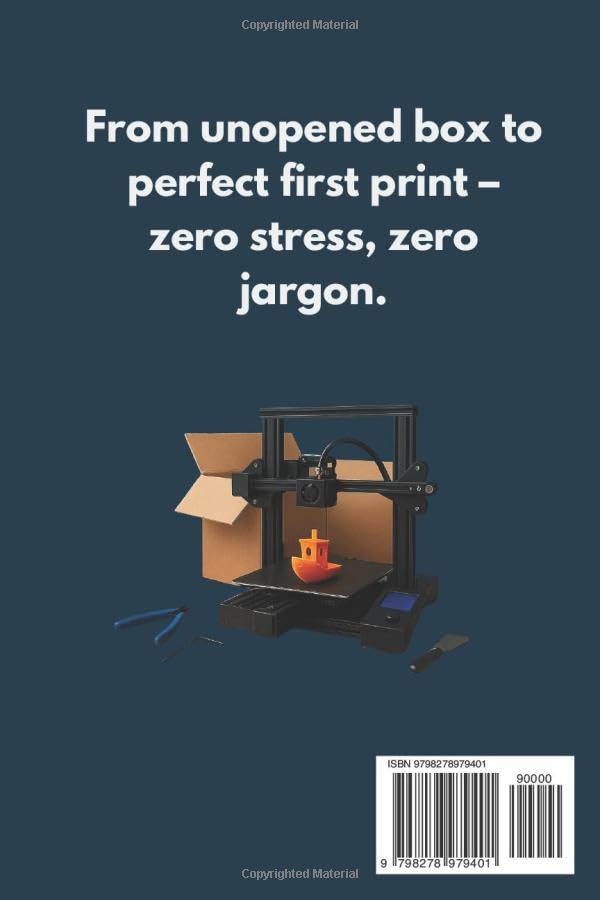 Your First 3D Printer Made Simple: A Zero-Experience Beginner���s Guide to Setup, Bed Leveling, Calibration, and Your First Perfect Print (2025 ... (Beginner-Proof 3D Printing Starter S