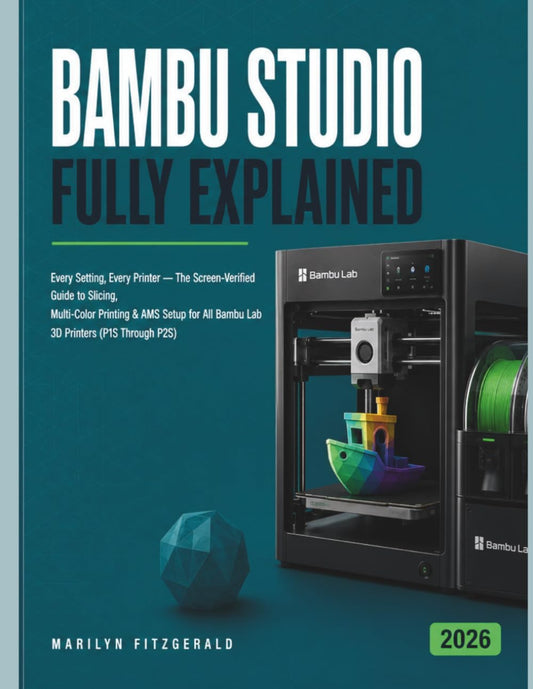 Bambu Studio Fully Explained: Every Setting, Every Printer ��� The Screen-Verified Guide to Slicing, Multi-Color Printing & AMS Setup for All Bambu Lab 3D Pr